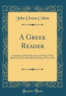 Image for A Greek Reader: Consisting of New Selections and Notes, With References to the Principal Grammars Now in Use (Classic Reprint)