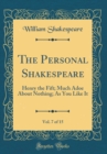 Image for The Personal Shakespeare, Vol. 7 of 15: Henry the Fift; Much Adoe About Nothing; As You Like It (Classic Reprint)