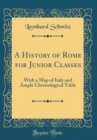 Image for A History of Rome for Junior Classes: With a Map of Italy and Ample Chronological Table (Classic Reprint)