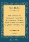 Image for The History of England, From the Accession of George 1760, to the Accession of Queen Victoria, 1837, Vol. 7 of 7 (Classic Reprint)