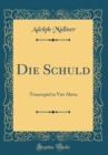 Image for Die Schuld: Trauerspiel in Vier Akten (Classic Reprint)
