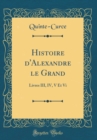 Image for Histoire d&#39;Alexandre le Grand: Livres III, IV, V Et Vi (Classic Reprint)