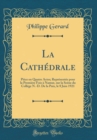 Image for La Cathedrale: Piece en Quatre Actes; Representee pour la Premiere Fois a Namur, sur la Scene du College N.-D. De la Paix, le 8 Juin 1921 (Classic Reprint)