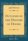 Image for Outlines of the History of Dogma (Classic Reprint)