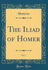 Image for The Iliad of Homer, Vol. 1 (Classic Reprint)