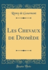 Image for Les Chevaux de Diomede (Classic Reprint)