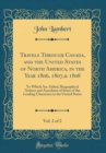 Image for Travels Through Canada, and the United States of North America, in the Year 1806, 1807,&amp; 1808, Vol. 2 of 2: To Which Are Added, Biographical Notices and Anecdotes of Some of the Leading Characters in 
