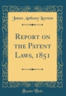 Image for Report on the Patent Laws, 1851 (Classic Reprint)