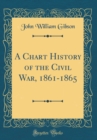 Image for A Chart History of the Civil War, 1861-1865 (Classic Reprint)