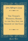 Image for The Tinker&#39;s Wedding; Riders to the Sea; And the Shadow of the Glen (Classic Reprint)