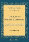 Image for The Law of Private Companies: Relating to Business Corporations Organized Under the General Corporation Laws of the State of Delaware With Notes, Annotations, and Corporation Forms (Classic Reprint)
