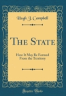 Image for The State: How It May Be Formed From the Territory (Classic Reprint)
