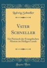 Image for Vater Schneller: Ein Patriarch der Evangelischen Mission im Heiligen Lande (Classic Reprint)