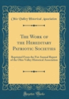 Image for The Work of the Hereditary Patriotic Societies: Reprinted From the Fist Annual Report of the Ohio Valley Historical Association (Classic Reprint)