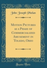 Image for Motion Pictures as a Phase of Commercialized Amusement in Toledo, Ohio (Classic Reprint)