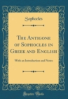 Image for The Antigone of Sophocles in Greek and English: With an Introduction and Notes (Classic Reprint)