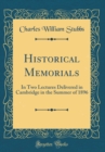 Image for Historical Memorials: In Two Lectures Delivered in Cambridge in the Summer of 1896 (Classic Reprint)