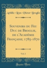 Image for Souvenirs du Feu Duc de Broglie, de l&#39;Academie Francaise; 1785-1870, Vol. 2 (Classic Reprint)