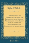 Image for Correspondence and Documents, Explaining the Proceedings of the Marques Wellesley, and of the Earl of Moira, in the Recent Negotiations for the Formation of an Administration (Classic Reprint)