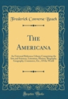Image for The Americana: An Universal Reference Library Comprising the Arts and Sciences, Literature, History, Biography, Geography, Commerce, Etc., Of the World (Classic Reprint)