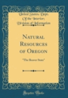 Image for Natural Resources of Oregon: &quot;The Beaver State&quot; (Classic Reprint)