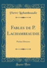 Image for Fables de P. Lachambeaudie: Poesies Diverses (Classic Reprint)