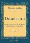 Image for Demetrius: Schiller&#39;s Fragment, fur die Buhne Bearbeitet und Fortgefuhrt (Classic Reprint)