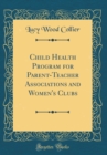 Image for Child Health Program for Parent-Teacher Associations and Women&#39;s Clubs (Classic Reprint)