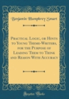 Image for Practical Logic, or Hints to Young Theme-Writers, for the Purpose of Leading Them to Think and Reason With Accuracy (Classic Reprint)
