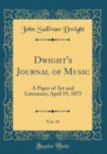 Image for Dwight&#39;s Journal of Music, Vol. 33: A Paper of Art and Literature; April 19, 1873 (Classic Reprint)