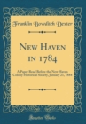 Image for New Haven in 1784: A Paper Read Before the New Haven Colony Historical Society, January 21, 1884 (Classic Reprint)