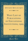 Image for Want List of Publications of Educational Institutions, 1909 (Classic Reprint)