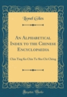 Image for An Alphabetical Index to the Chinese Encyclopaedia: Chin Ting Ku Chin Tu Shu Chi Cheng (Classic Reprint)