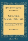 Image for Guilford, Maine, 1816-1916: Proceedings of the Centennial Celebration June 17-18, 1916 (Classic Reprint)