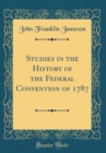 Image for Studies in the History of the Federal Convention of 1787 (Classic Reprint)