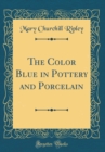 Image for The Color Blue in Pottery and Porcelain (Classic Reprint)
