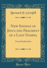 Image for New Sayings of Jesus and Fragment of a Lost Gospel: From Oxyrhynchus (Classic Reprint)