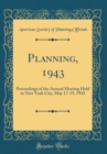 Image for Planning, 1943: Proceedings of the Annual Meeting Held in New York City, May 17-19, 1943 (Classic Reprint)