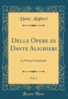 Image for Delle Opere di Dante Alighieri, Vol. 2: La Divina Commedia (Classic Reprint)