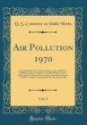 Image for Air Pollution 1970, Vol. 2: Hearings Before the Subcommittee on Air and Water Pollution of the Committee on Public Works, United States Senate, Ninety-First Congress, Second Session on S. 3229, S. 346