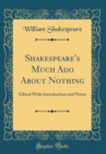 Image for Shakespeare&#39;s Much Ado About Nothing: Edited With Introduction and Notes (Classic Reprint)