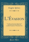 Image for L&#39;Evasion: Comedie en Trois Actes; Representee pour la Premiere Fois a Paris, a la Comedie-Francaise, le 7 Decembre 1896 (Classic Reprint)