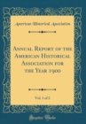 Image for Annual Report of the American Historical Association for the Year 1900, Vol. 1 of 2 (Classic Reprint)