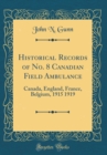 Image for Historical Records of No. 8 Canadian Field Ambulance: Canada, England, France, Belgium, 1915 1919 (Classic Reprint)