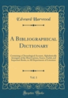Image for A Bibliographical Dictionary, Vol. 1: Containing a Chronological Account, Alphabetically Arranged, of the Most Curious, Scarce, Useful, and Important Books, in All Departments of Literature (Classic R