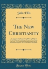 Image for The New Christianity: An Appeal to the Clergy and to All Men in Behalf of Its Life of Charity; Pertaining to Diseases, Their Origin and Cure; The Use of Intoxicants as Beverages and for Sacramental Pu