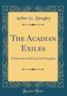 Image for The Acadian Exiles: A Chronicle of the Land of Evangeline (Classic Reprint)