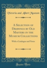 Image for A Selection of Drawings by Old Masters in the Museum Collections: With a Catalogue and Notes (Classic Reprint)