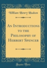 Image for An Introductions to the Philosophy of Herbert Spencer (Classic Reprint)
