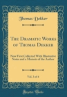 Image for The Dramatic Works of Thomas Dekker, Vol. 3 of 4: Now First Collected With Illustrative Notes and a Memoir of the Author (Classic Reprint)